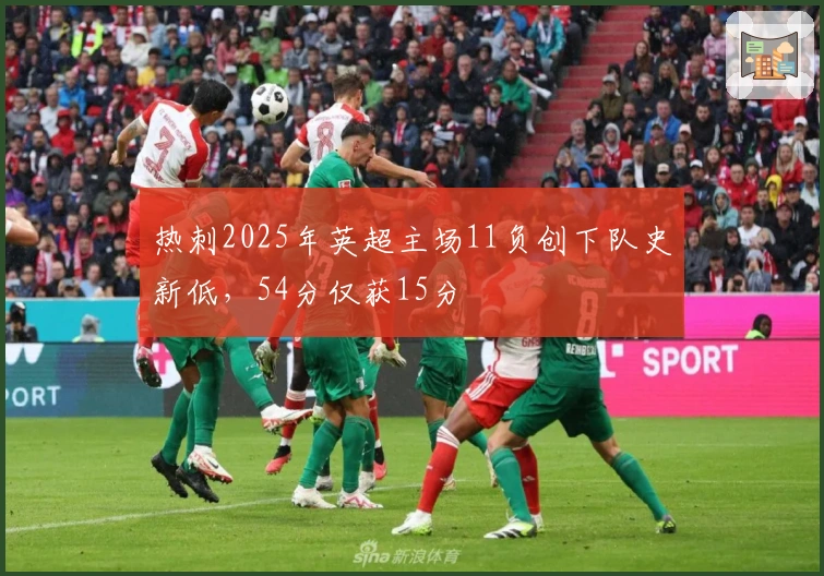 热刺2025年英超主场11负创下队史新低，54分仅获15分