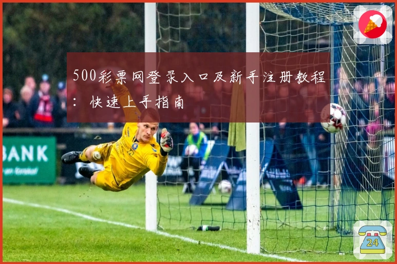 500彩票网登录入口及新手注册教程：快速上手指南
