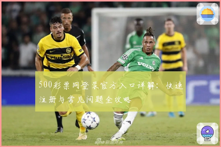 500彩票网登录官方入口详解:快速注册与常见问题全攻略