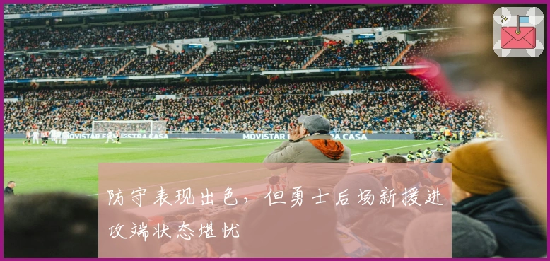 防守表现出色，但勇士后场新援进攻端状态堪忧