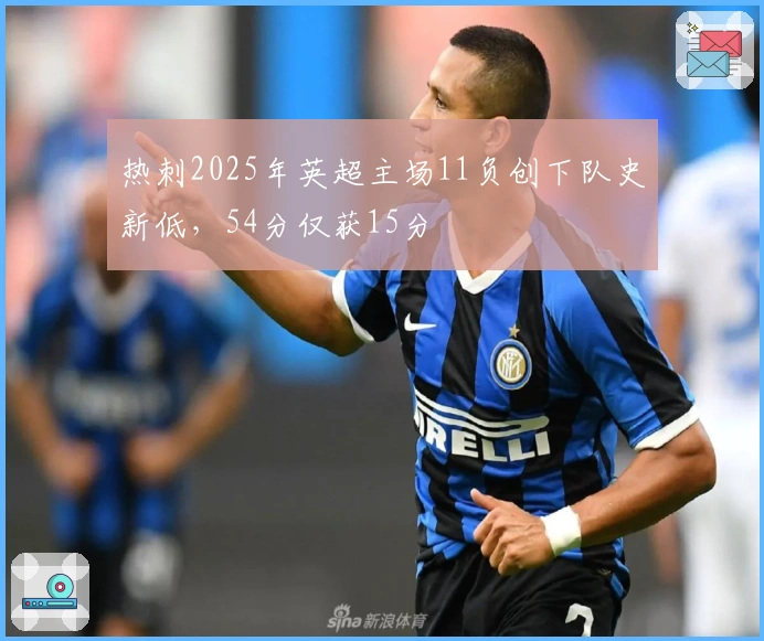 热刺2025年英超主场11负创下队史新低，54分仅获15分